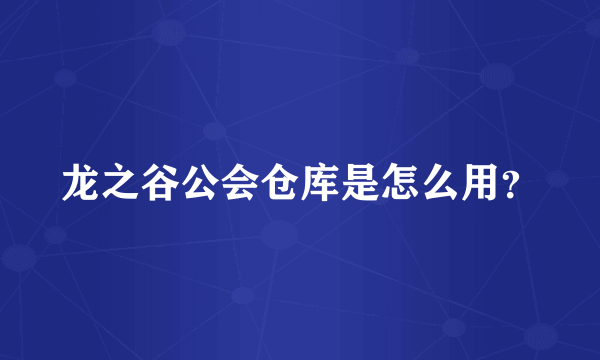 龙之谷公会仓库是怎么用？