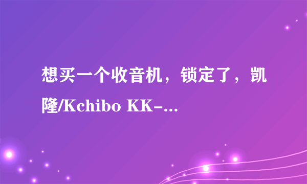 想买一个收音机，锁定了，凯隆/Kchibo KK-D220与 德劲DE17