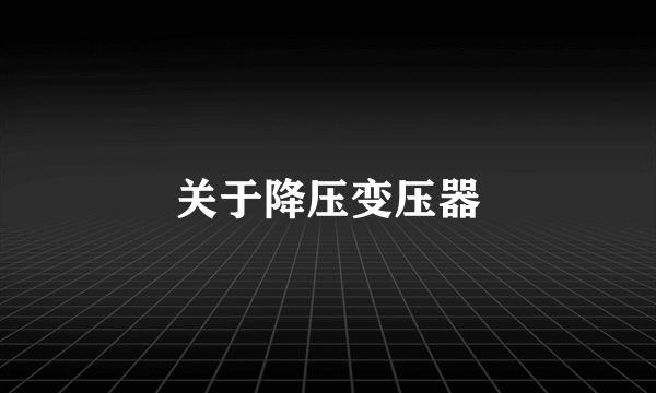 关于降压变压器