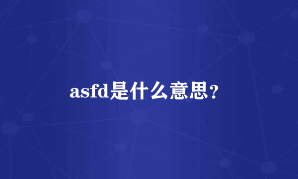 asfd是什么意思？