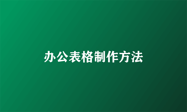 办公表格制作方法