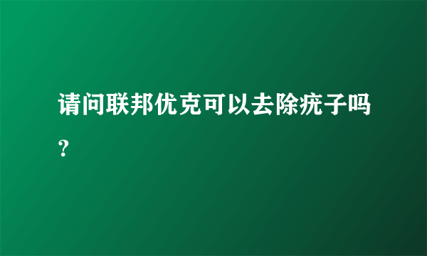 请问联邦优克可以去除疣子吗？