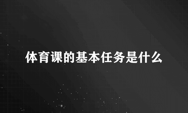 体育课的基本任务是什么