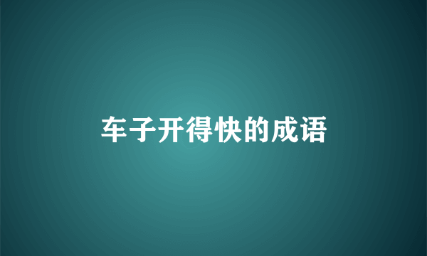 车子开得快的成语