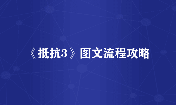 《抵抗3》图文流程攻略