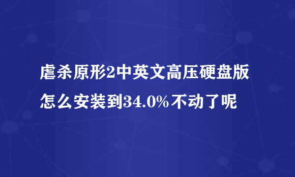 虐杀原形2中英文高压硬盘版怎么安装到34.0%不动了呢