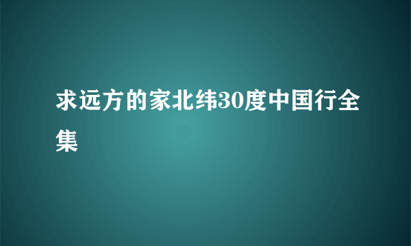 求远方的家北纬30度中国行全集