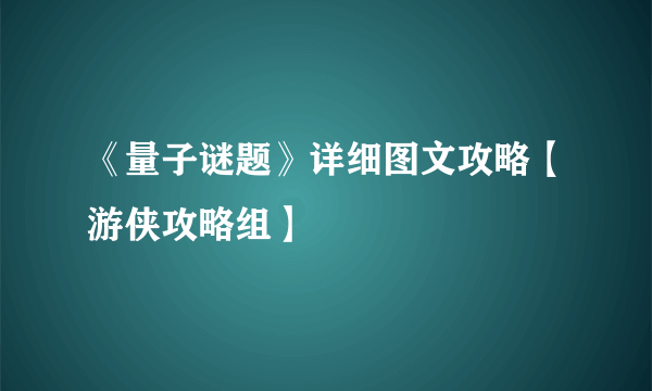 《量子谜题》详细图文攻略【游侠攻略组】