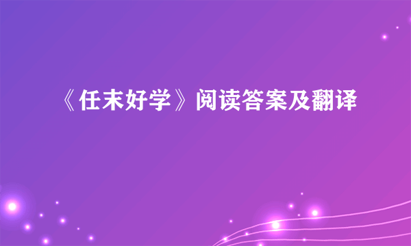 《任末好学》阅读答案及翻译