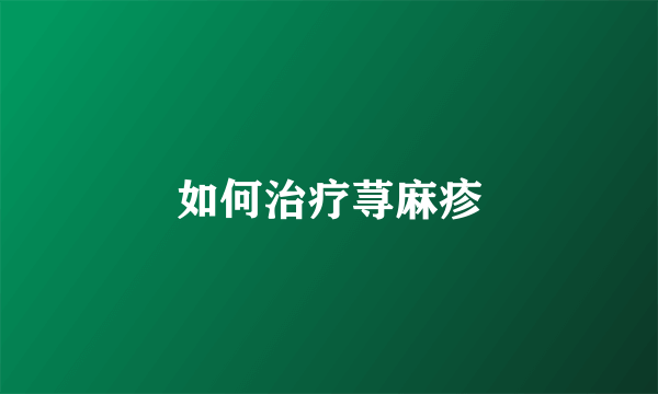 如何治疗荨麻疹