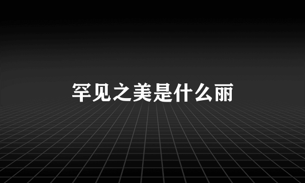 罕见之美是什么丽