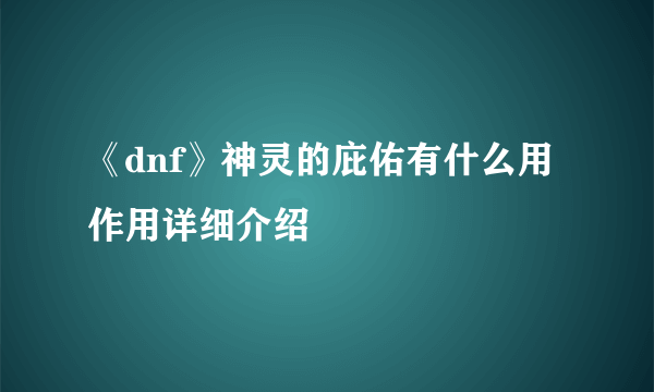 《dnf》神灵的庇佑有什么用 作用详细介绍