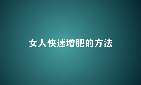 女人快速增肥的方法