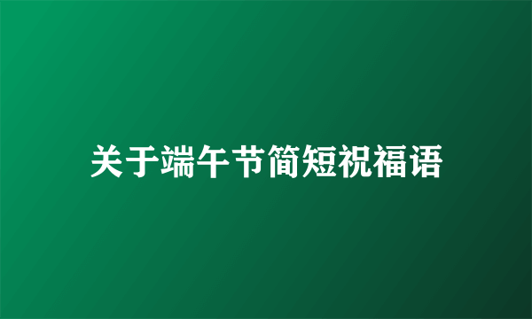 关于端午节简短祝福语