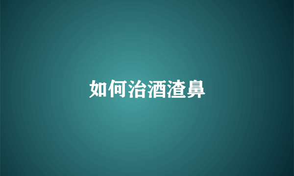 如何治酒渣鼻