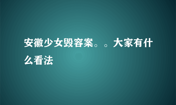 安徽少女毁容案。。大家有什么看法