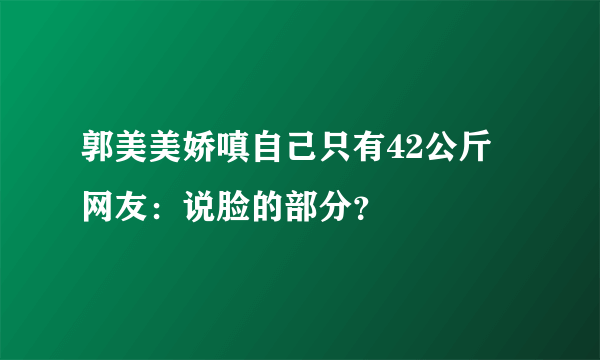 郭美美娇嗔自己只有42公斤 网友：说脸的部分？