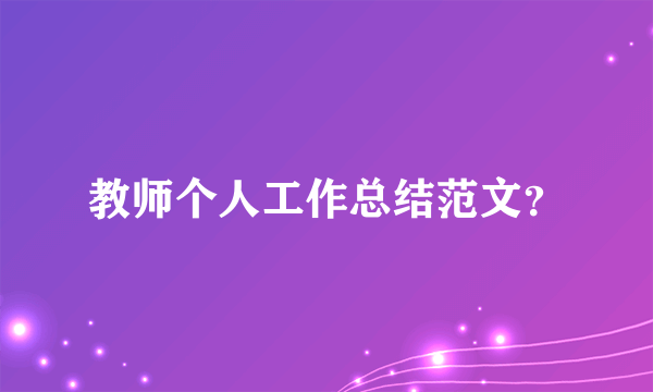 教师个人工作总结范文？