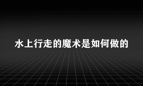 水上行走的魔术是如何做的