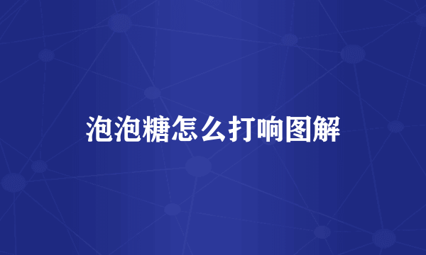 泡泡糖怎么打响图解