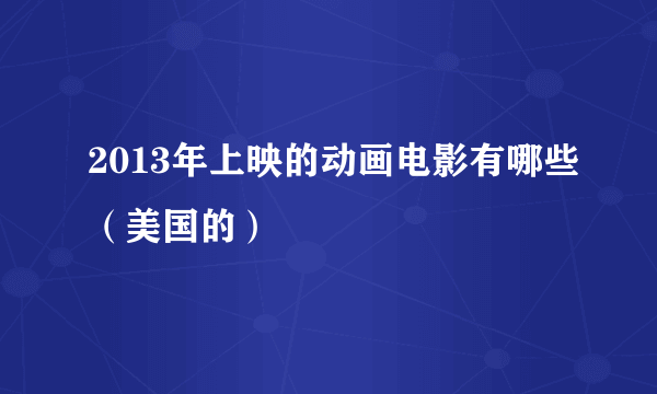 2013年上映的动画电影有哪些（美国的）