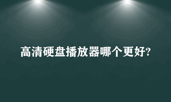 高清硬盘播放器哪个更好?