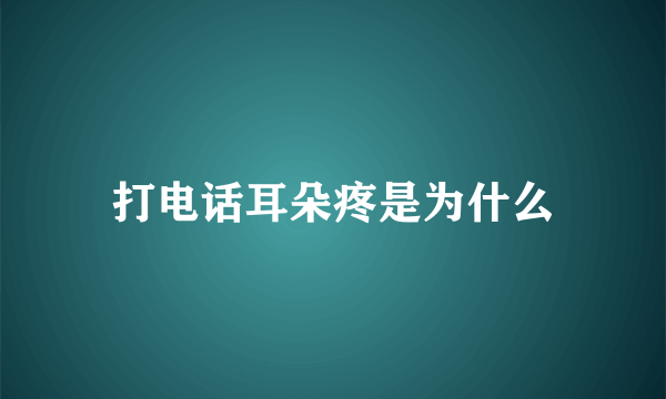 打电话耳朵疼是为什么