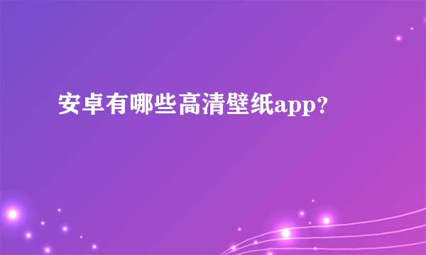 安卓有哪些高清壁纸app？