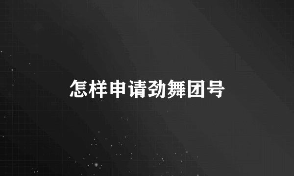 怎样申请劲舞团号