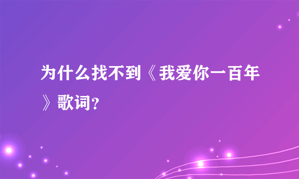 为什么找不到《我爱你一百年》歌词？