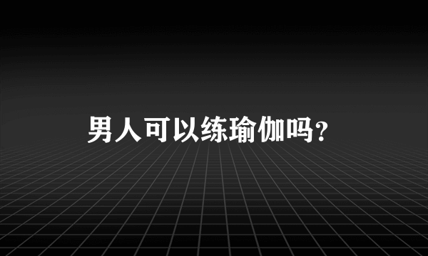 男人可以练瑜伽吗？