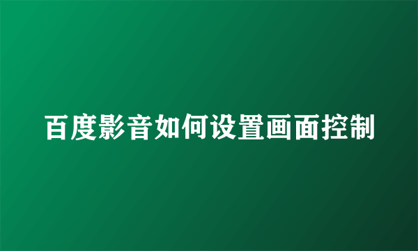 百度影音如何设置画面控制