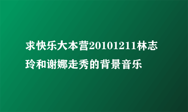 求快乐大本营20101211林志玲和谢娜走秀的背景音乐