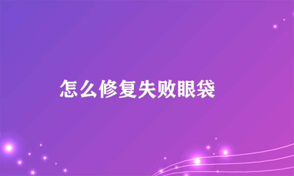 怎么修复失败眼袋	