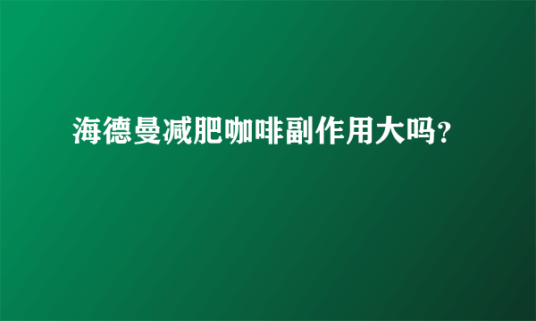 海德曼减肥咖啡副作用大吗？
