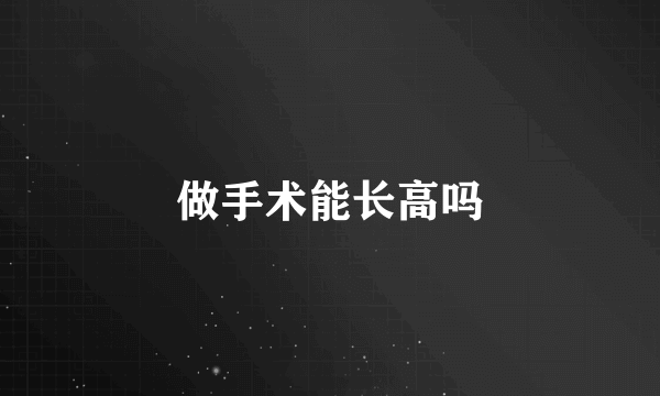做手术能长高吗