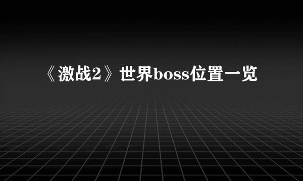 《激战2》世界boss位置一览