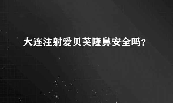 大连注射爱贝芙隆鼻安全吗？