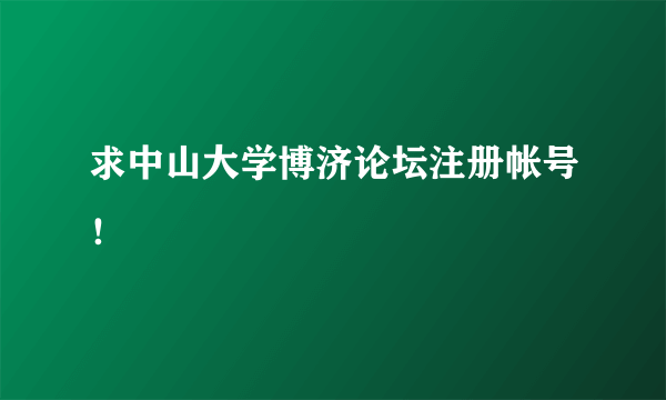 求中山大学博济论坛注册帐号！