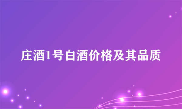 庄酒1号白酒价格及其品质