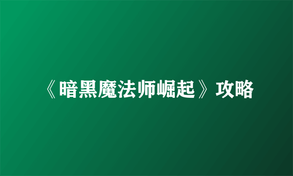 《暗黑魔法师崛起》攻略