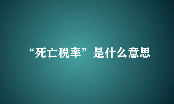 “死亡税率”是什么意思