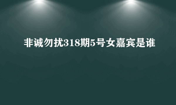 非诚勿扰318期5号女嘉宾是谁