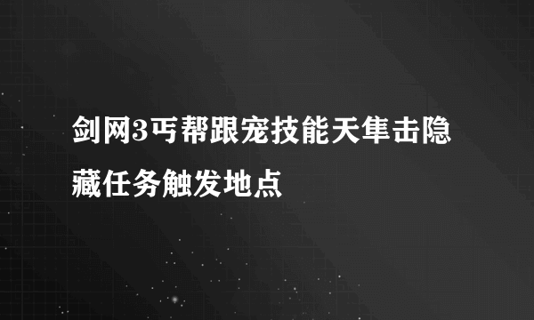 剑网3丐帮跟宠技能天隼击隐藏任务触发地点