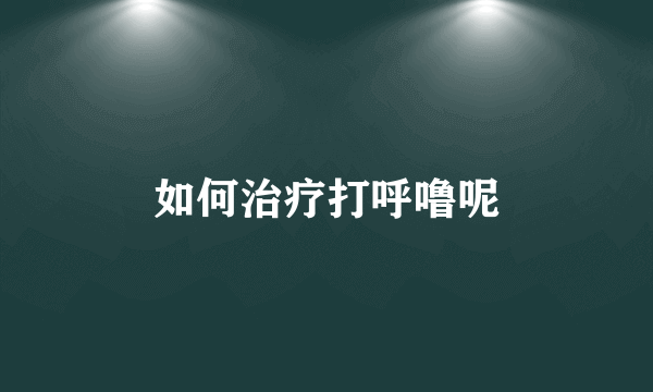 如何治疗打呼噜呢
