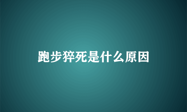 跑步猝死是什么原因