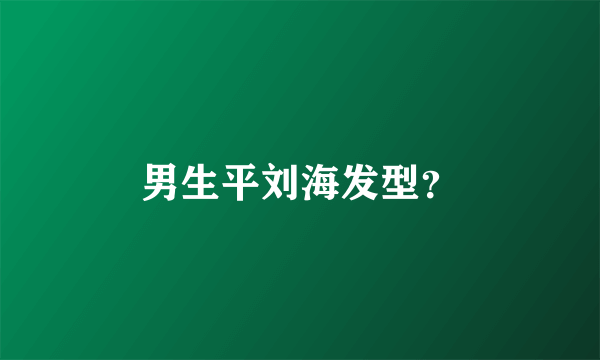 男生平刘海发型？