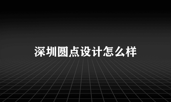 深圳圆点设计怎么样