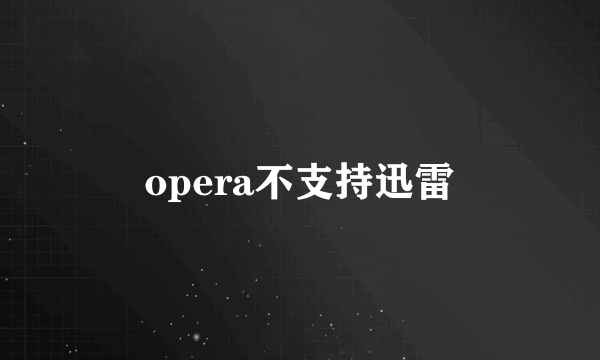 opera不支持迅雷