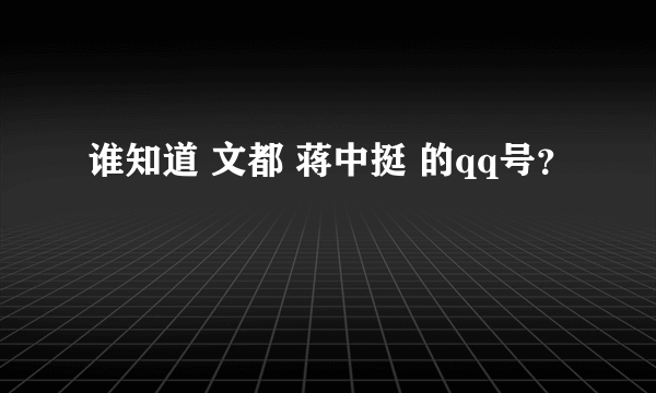 谁知道 文都 蒋中挺 的qq号？